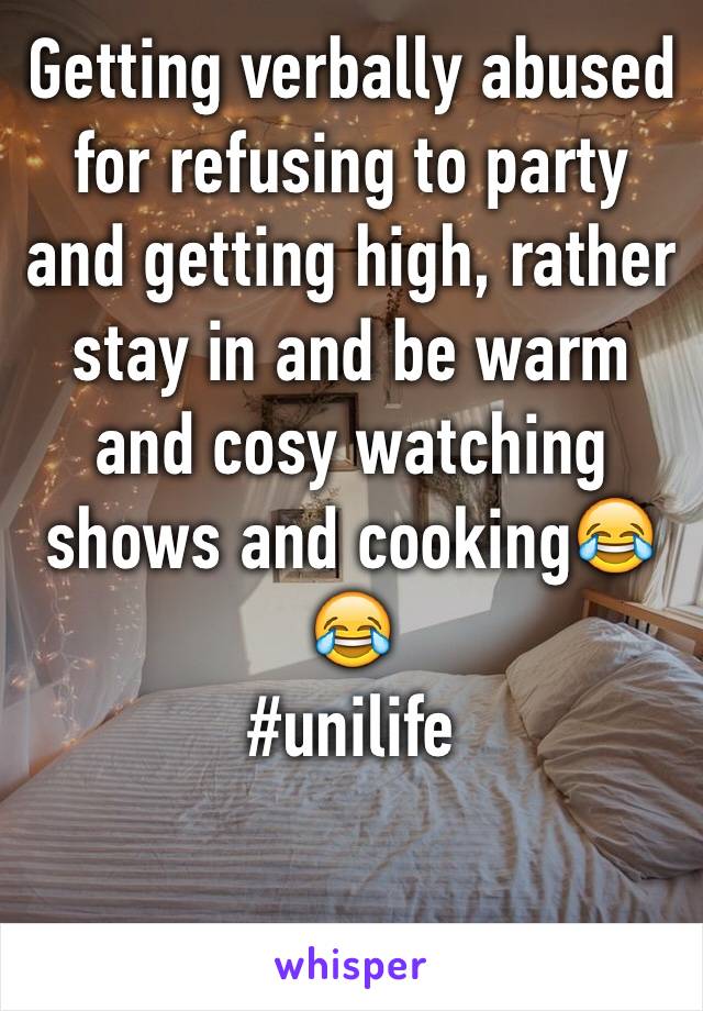 Getting verbally abused for refusing to party and getting high, rather stay in and be warm and cosy watching shows and cooking😂😂 
#unilife