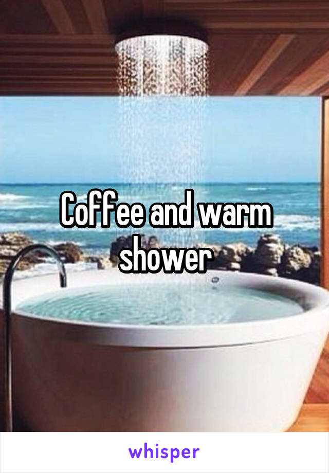 Coffee and warm shower