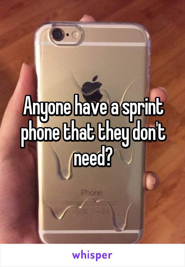 Anyone have a sprint phone that they don't need?