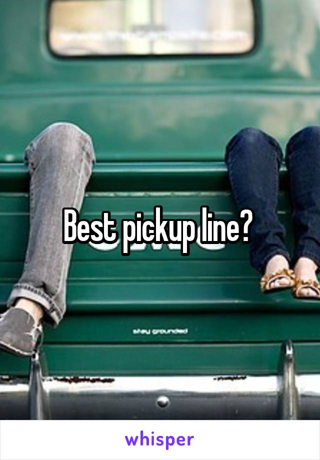 Best pickup line? 