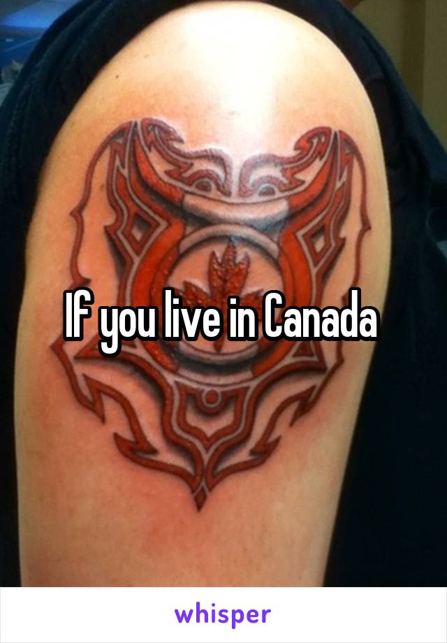 If you live in Canada 