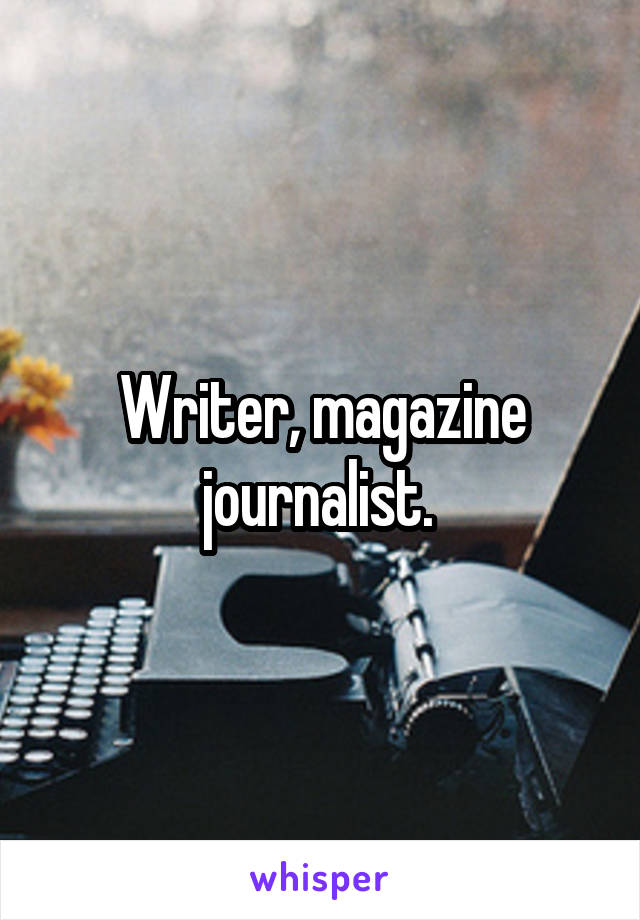 Writer, magazine journalist. 