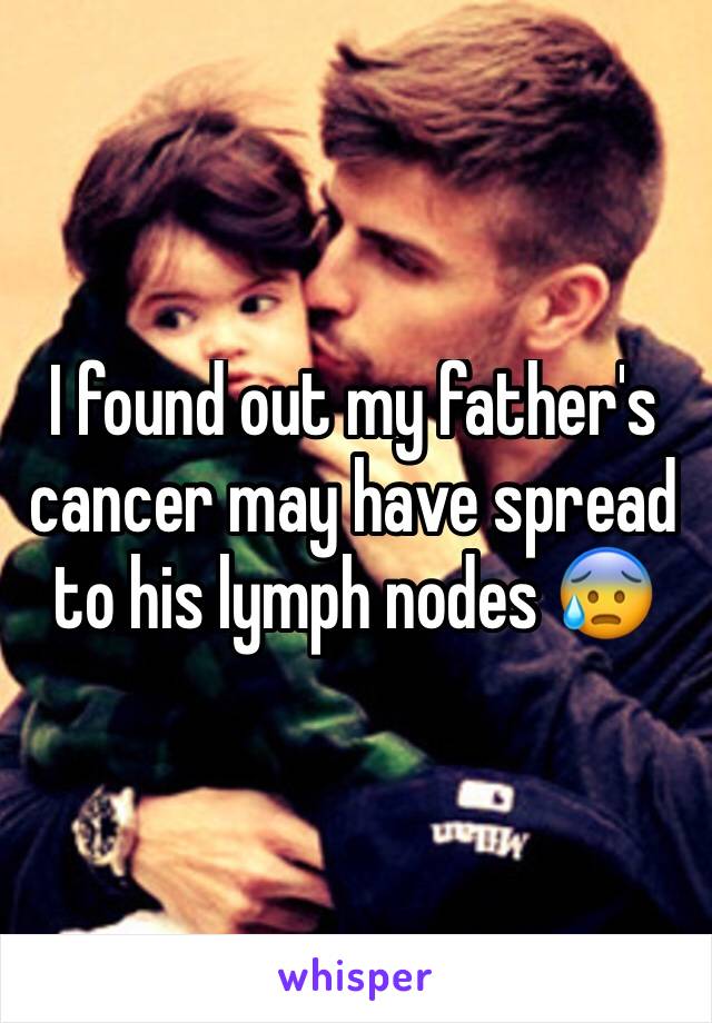 I found out my father's cancer may have spread to his lymph nodes 😰