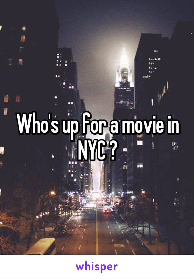 Who's up for a movie in NYC ?