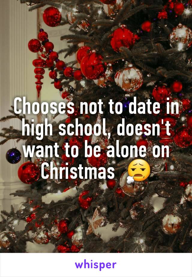 Chooses not to date in high school, doesn't want to be alone on Christmas  😧