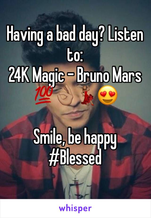 Having a bad day? Listen to:
24K Magic - Bruno Mars
💯👌🏽💃🏽😍

Smile, be happy 
#Blessed
