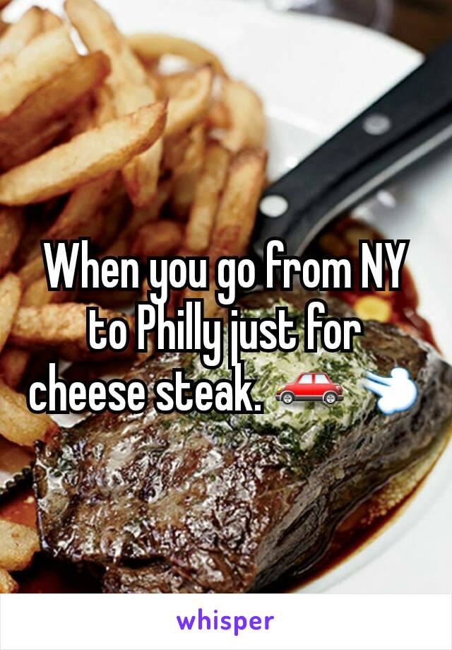 When you go from NY to Philly just for cheese steak. 🚗💨