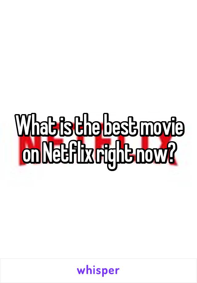 What is the best movie on Netflix right now?