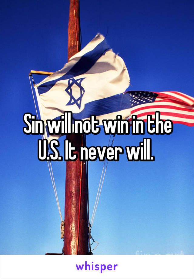 Sin will not win in the U.S. It never will. 