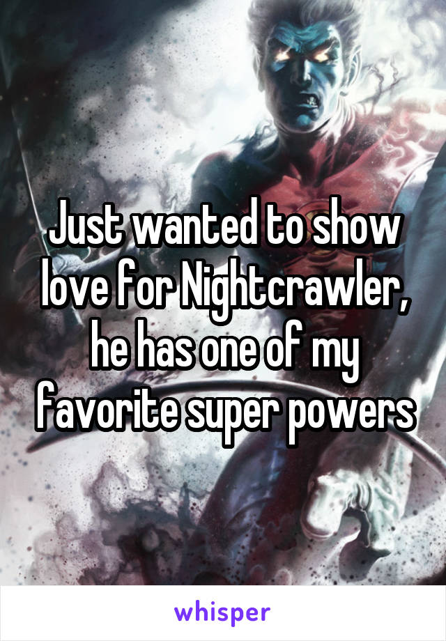 Just wanted to show love for Nightcrawler, he has one of my favorite super powers