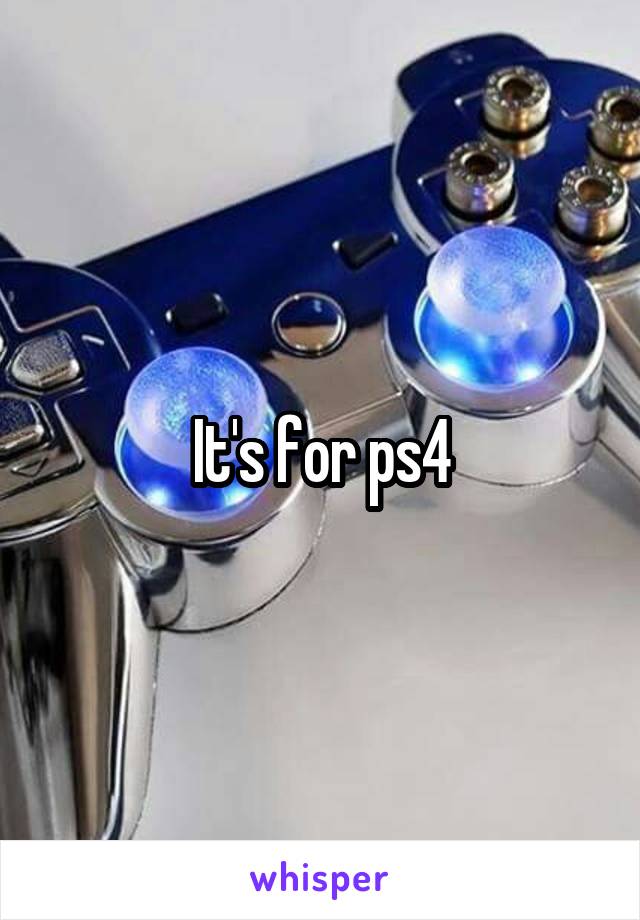 It's for ps4