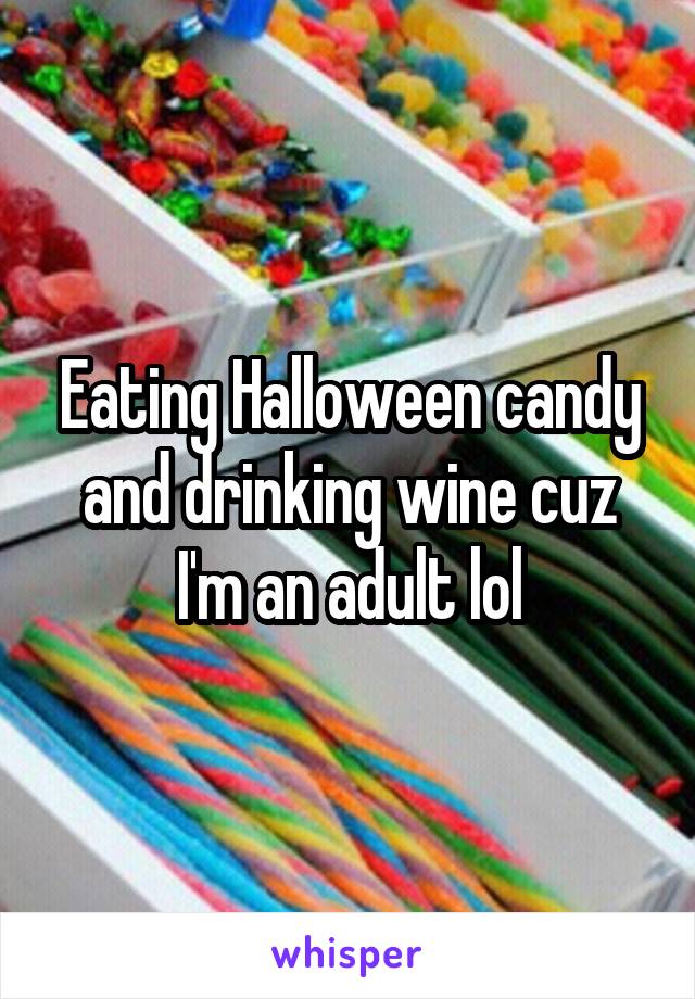 Eating Halloween candy and drinking wine cuz I'm an adult lol