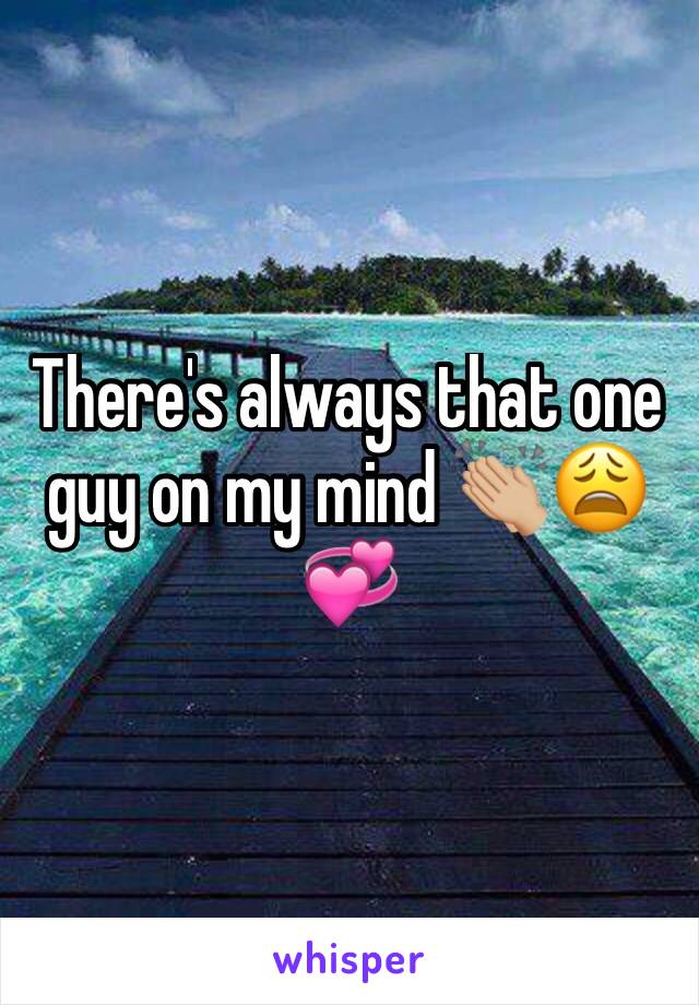 There's always that one guy on my mind 👏🏼😩💞