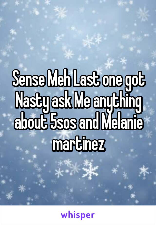 Sense Meh Last one got Nasty ask Me anything about 5sos and Melanie martinez