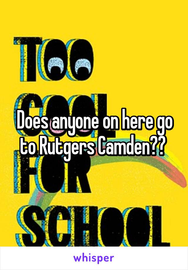 Does anyone on here go to Rutgers Camden?? 