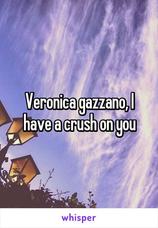 Veronica gazzano, I have a crush on you