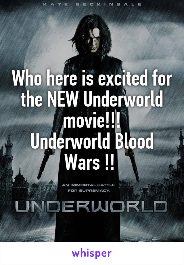 Who here is excited for the NEW Underworld movie!!!
Underworld Blood Wars !! 
