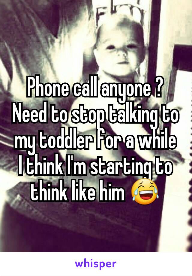 Phone call anyone ? Need to stop talking to my toddler for a while I think I'm starting to think like him 😂