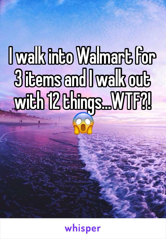 I walk into Walmart for 3 items and I walk out with 12 things...WTF?!😱