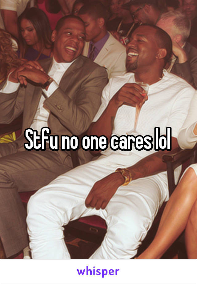 Stfu no one cares lol 