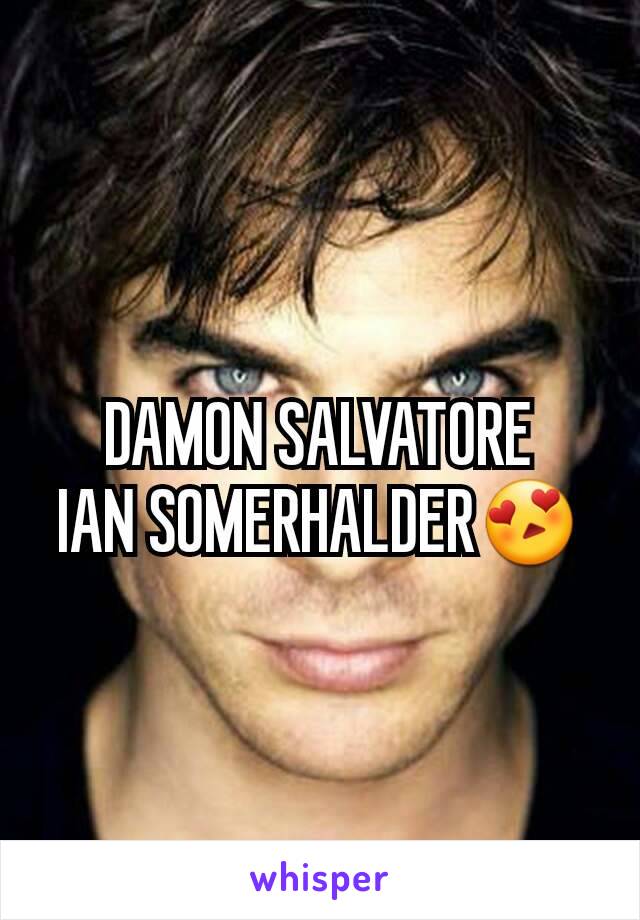 DAMON SALVATORE
IAN SOMERHALDER😍