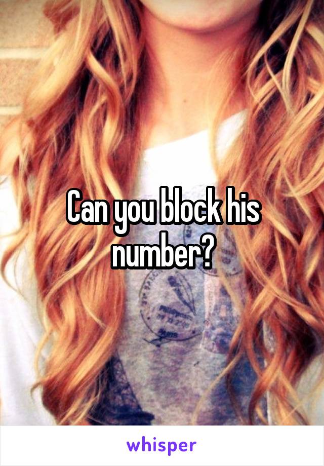 Can you block his number?