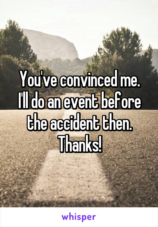 You've convinced me.
I'll do an event before the accident then. Thanks!