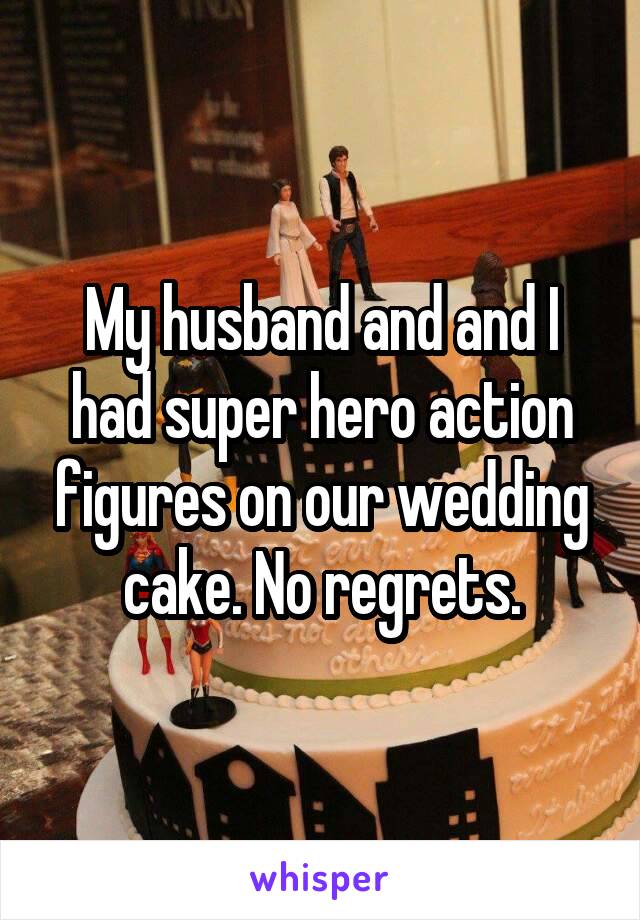 My husband and and I had super hero action figures on our wedding cake. No regrets.