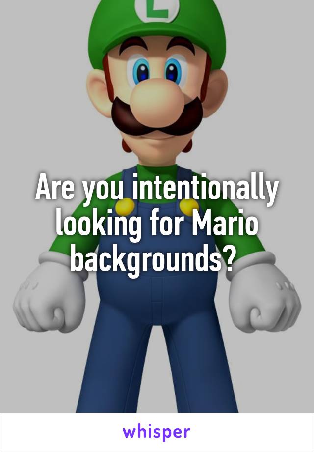 Are you intentionally looking for Mario backgrounds? 