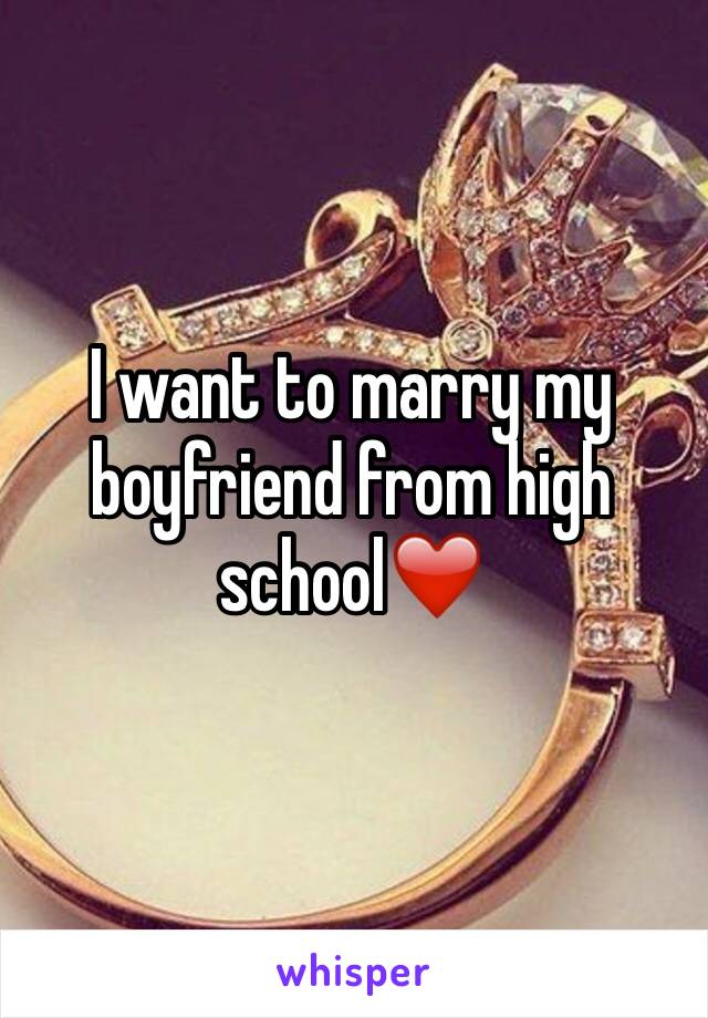 I want to marry my boyfriend from high school❤️