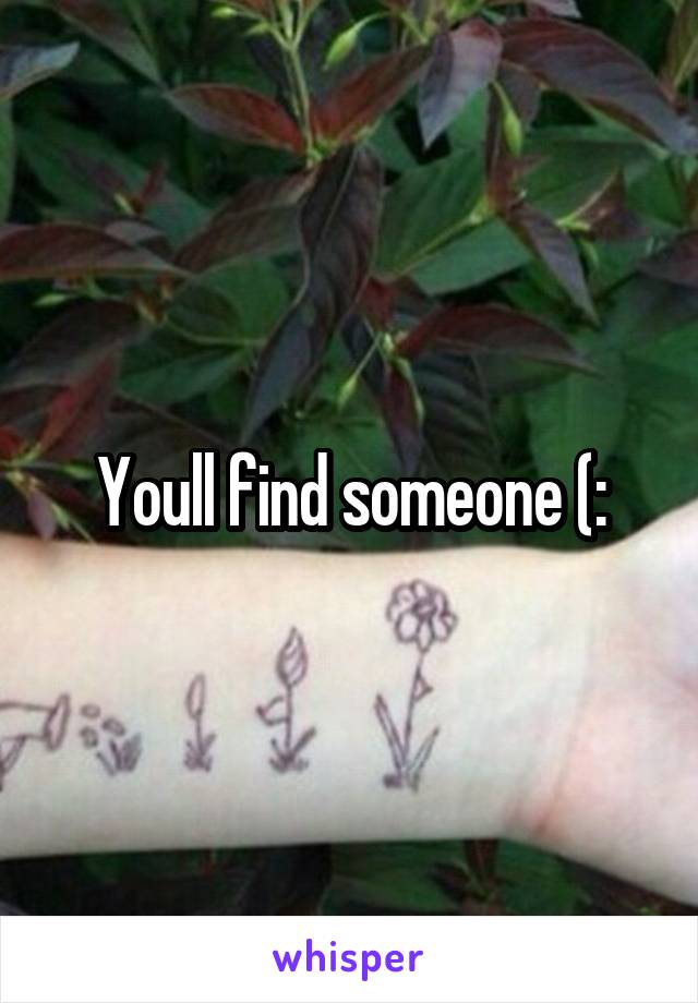 Youll find someone (: