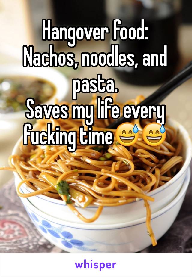 Hangover food:
Nachos, noodles, and pasta. 
Saves my life every fucking time😅😅