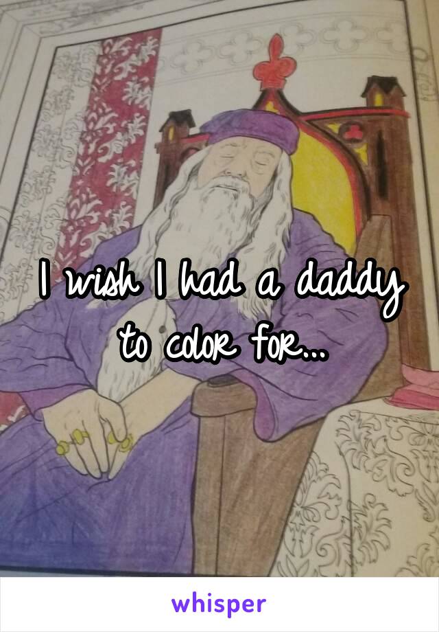 I wish I had a daddy to color for...