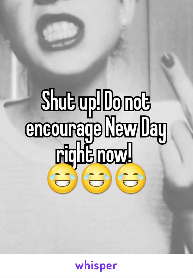 Shut up! Do not encourage New Day right now! 
😂😂😂