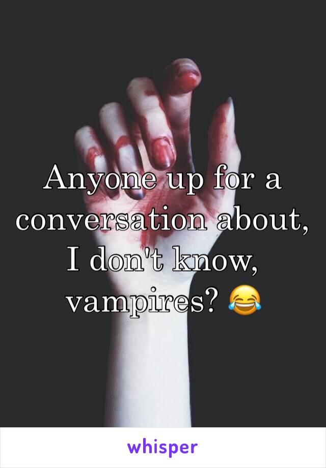 Anyone up for a conversation about, I don't know, vampires? 😂