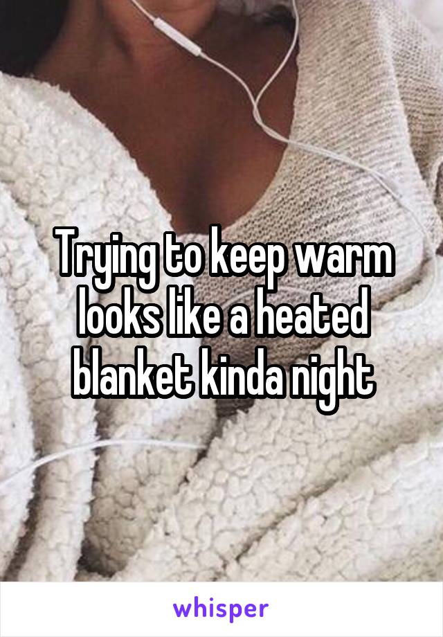 Trying to keep warm looks like a heated blanket kinda night