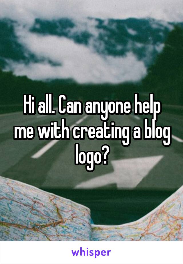 Hi all. Can anyone help me with creating a blog logo?