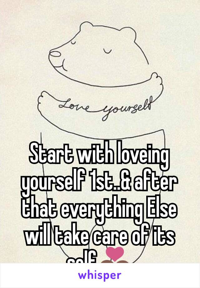 Start with loveing yourself 1st..& after that everything Else will take care of its self💑