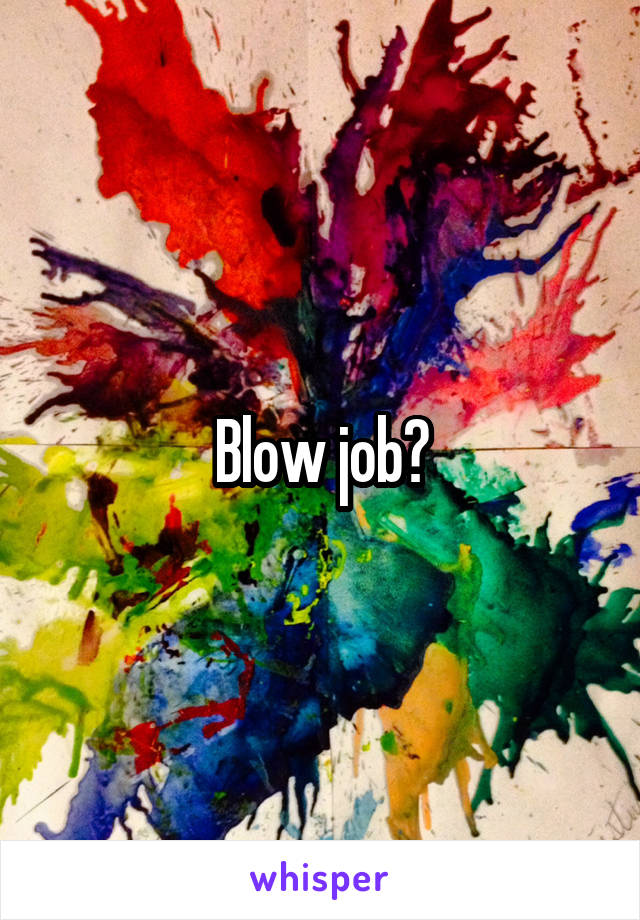 Blow job?