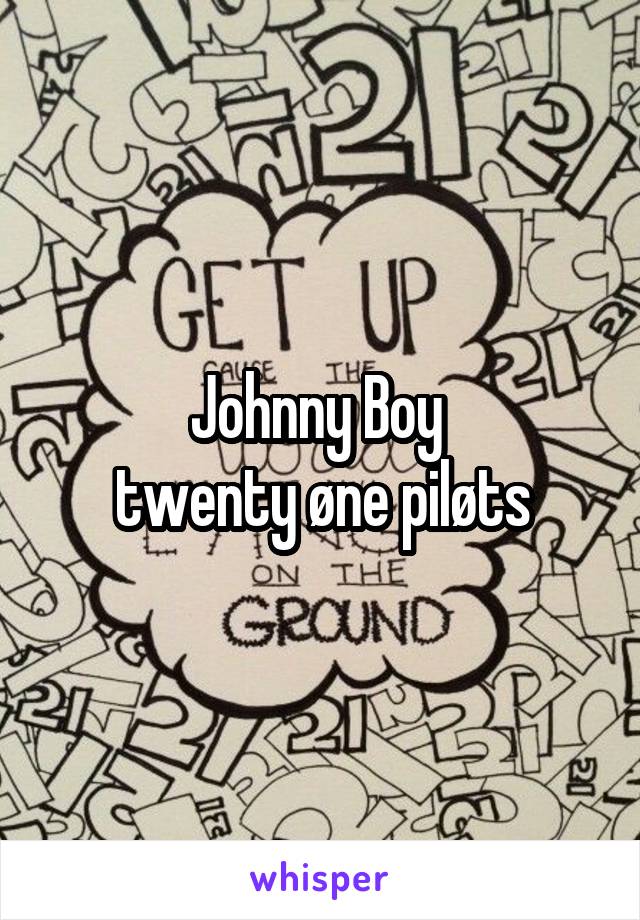 Johnny Boy 
twenty øne piløts