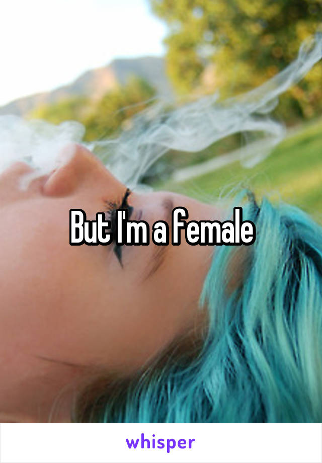 But I'm a female