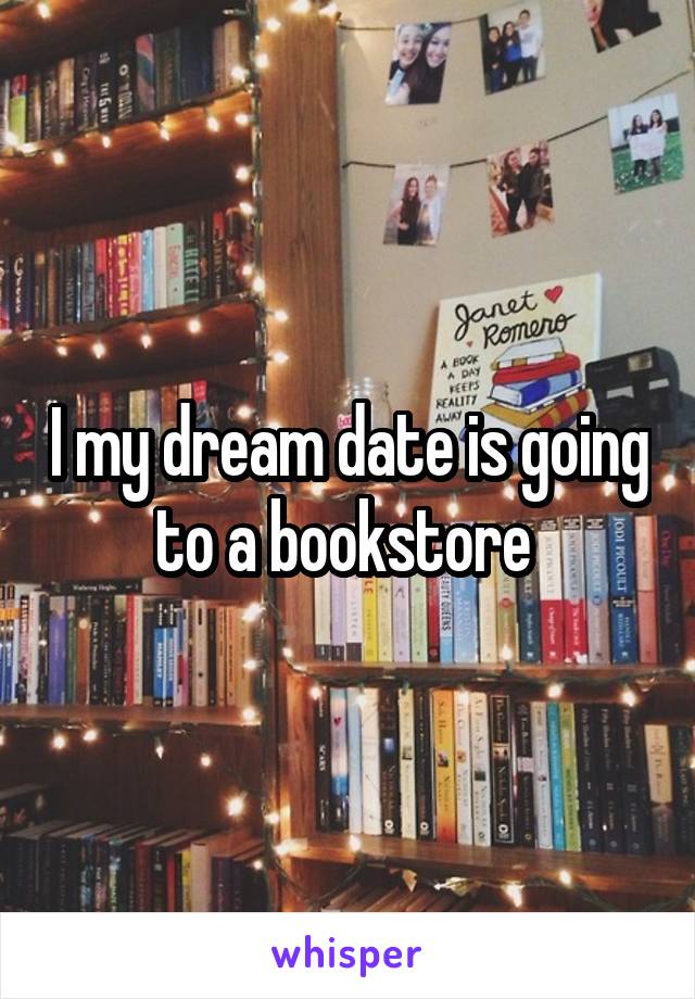 I my dream date is going to a bookstore 