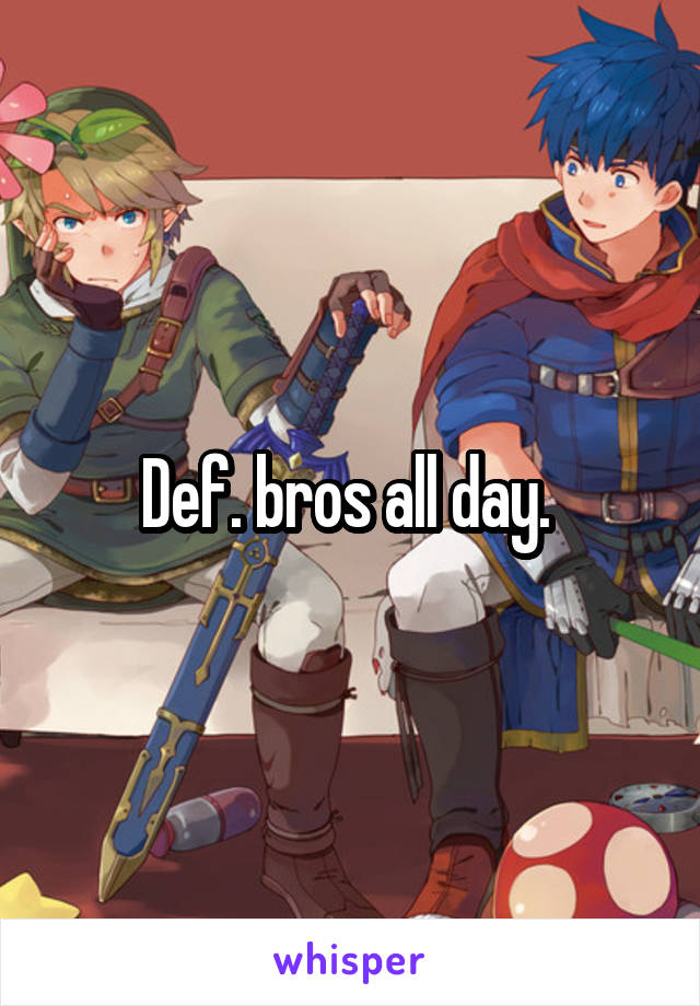 Def. bros all day. 