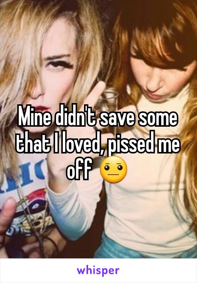 Mine didn't save some that I loved, pissed me off 😐