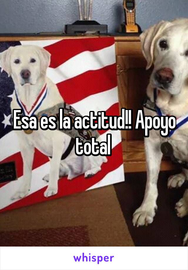 Esa es la actitud!! Apoyo total 