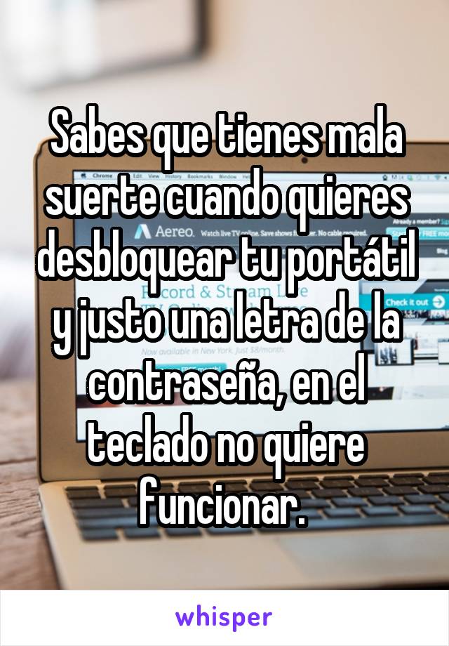 Sabes que tienes mala suerte cuando quieres desbloquear tu portátil y justo una letra de la contraseña, en el teclado no quiere funcionar. 