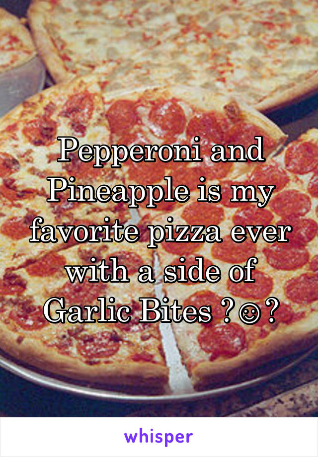 Pepperoni and Pineapple is my favorite pizza ever with a side of Garlic Bites 😍☺️