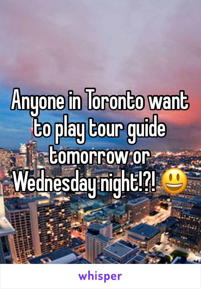 Anyone in Toronto want to play tour guide tomorrow or Wednesday night!?! 😃