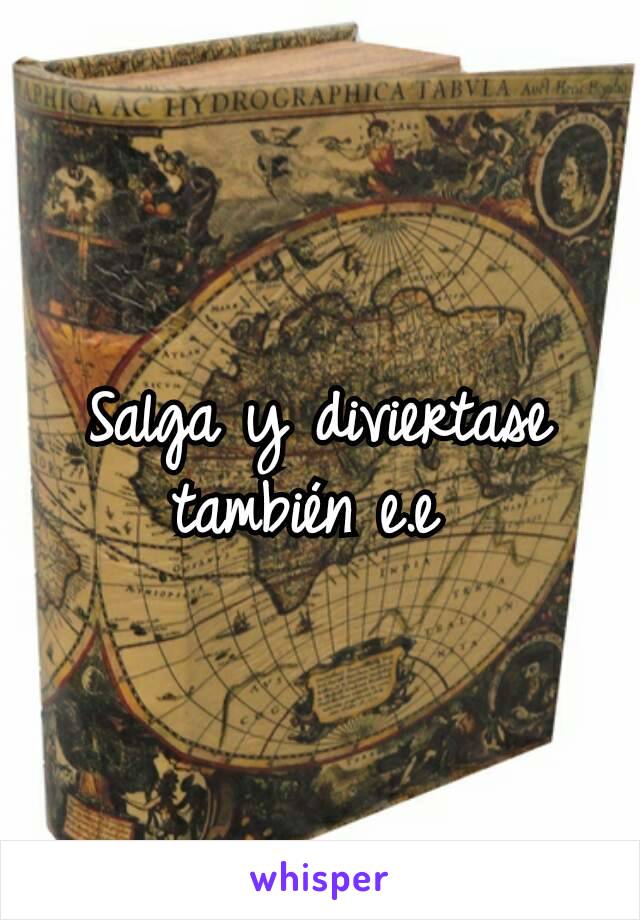 Salga y diviertase también e.e 