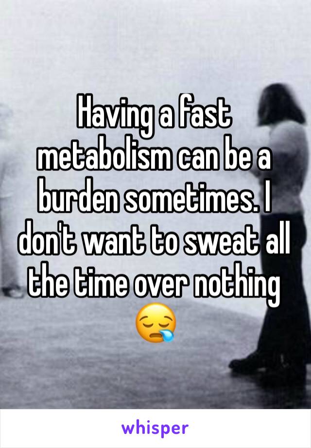 Having a fast metabolism can be a burden sometimes. I don't want to sweat all the time over nothing 😪